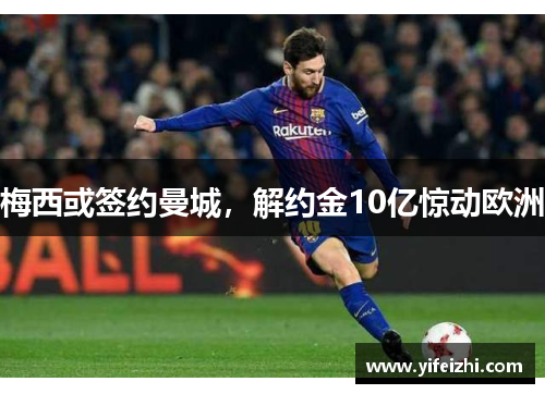 梅西或签约曼城，解约金10亿惊动欧洲